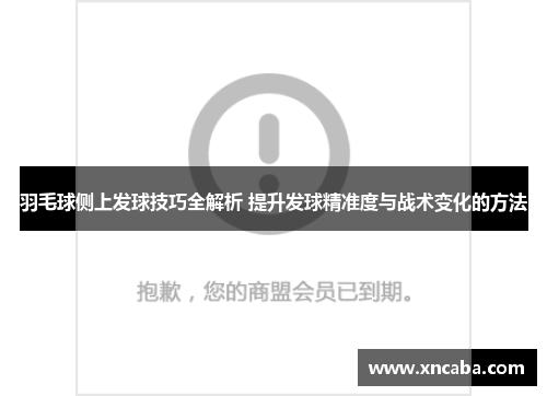 羽毛球侧上发球技巧全解析 提升发球精准度与战术变化的方法